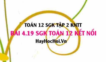 Bài 4.19 SGK Toán 12 tập 2 Kết nối tri thức